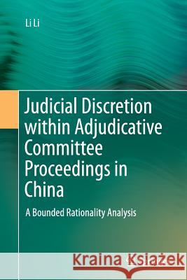 Judicial Discretion Within Adjudicative Committee Proceedings in China: A Bounded Rationality Analysis Li, Li 9783662514856 Springer