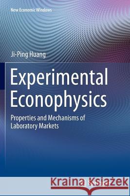 Experimental Econophysics: Properties and Mechanisms of Laboratory Markets Huang, Ji-Ping 9783662515211