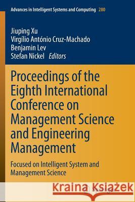 Proceedings of the Eighth International Conference on Management Science and Engineering Management: Focused on Intelligent System and Management Scie Xu, Jiuping 9783662515280 Springer