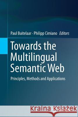 Towards the Multilingual Semantic Web: Principles, Methods and Applications Buitelaar, Paul 9783662515389 Springer
