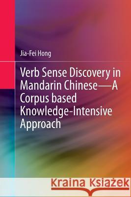Verb Sense Discovery in Mandarin Chinese--A Corpus Based Knowledge-Intensive Approach Hong, Jia-Fei 9783662515549 Springer