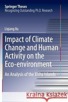 Impact of Climate Change and Human Activity on the Eco-Environment: An Analysis of the Xisha Islands Xu, Liqiang 9783662515587 Springer