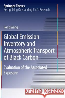 Global Emission Inventory and Atmospheric Transport of Black Carbon: Evaluation of the Associated Exposure Wang, Rong 9783662515631 Springer