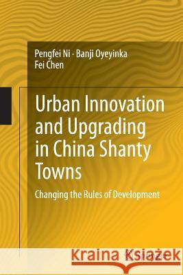 Urban Innovation and Upgrading in China Shanty Towns: Changing the Rules of Development Ni, Pengfei 9783662515648
