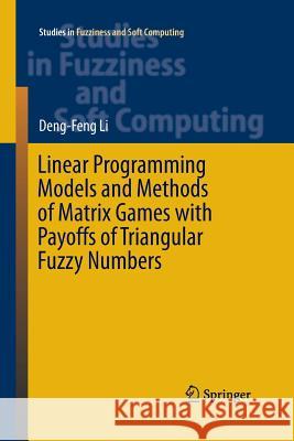 Linear Programming Models and Methods of Matrix Games with Payoffs of Triangular Fuzzy Numbers Deng-Feng Li 9783662515655 Springer