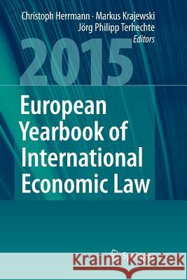 European Yearbook of International Economic Law 2015 Christoph Herrmann Markus Krajewski Jorg Philipp Terhechte 9783662515709