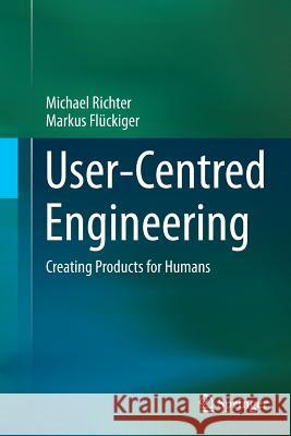 User-Centred Engineering: Creating Products for Humans Richter, Michael 9783662515730