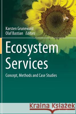 Ecosystem Services - Concept, Methods and Case Studies Karsten Grunewald Olaf Bastian 9783662515778 Springer