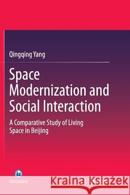 Space Modernization and Social Interaction: A Comparative Study of Living Space in Beijing Yang, Qingqing 9783662515808