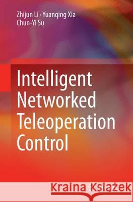Intelligent Networked Teleoperation Control Zhijun Li Yuanqing Xia Chun-Yi Su 9783662515839 Springer