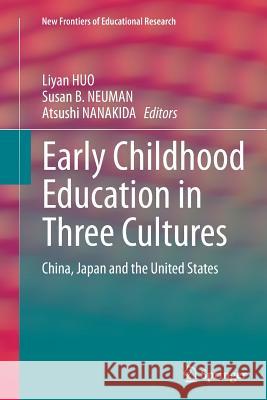 Early Childhood Education in Three Cultures: China, Japan and the United States Huo, Liyan 9783662516003