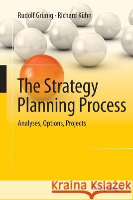 The Strategy Planning Process: Analyses, Options, Projects Grünig, Rudolf 9783662516034 Springer