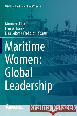 Maritime Women: Global Leadership Momoko Kitada Erin Williams Lisa Loloma Froholdt 9783662516072 Springer