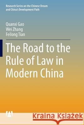 The Road to the Rule of Law in Modern China Quanxi Gao Wei Zhang Feilong Tian 9783662516096