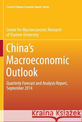 China's Macroeconomic Outlook: Quarterly Forecast and Analysis Report, September 2014 Center for Macroeconomic Research of Xia 9783662516157