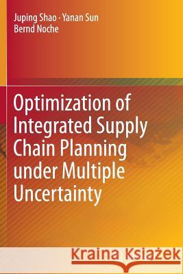 Optimization of Integrated Supply Chain Planning Under Multiple Uncertainty Shao, Juping 9783662516171 Springer
