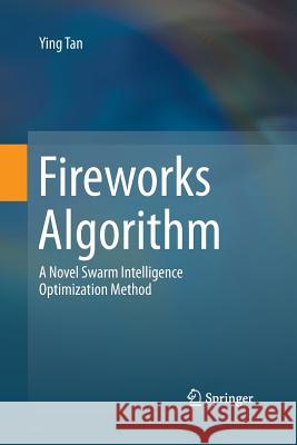 Fireworks Algorithm: A Novel Swarm Intelligence Optimization Method Tan, Ying 9783662516188 Springer