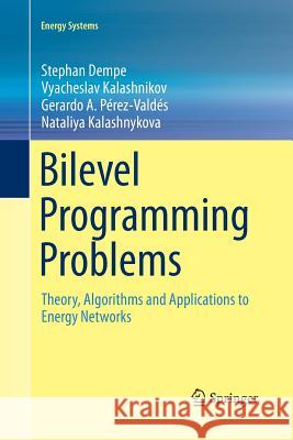 Bilevel Programming Problems: Theory, Algorithms and Applications to Energy Networks Dempe, Stephan 9783662516256 Springer