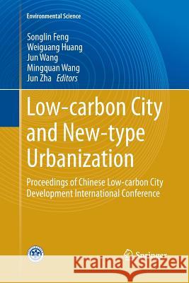 Low-Carbon City and New-Type Urbanization: Proceedings of Chinese Low-Carbon City Development International Conference Feng, Songlin 9783662516324