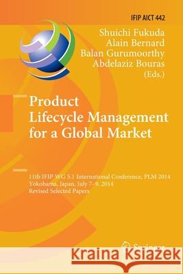 Product Lifecycle Management for a Global Market: 11th Ifip Wg 5.1 International Conference, Plm 2014, Yokohama, Japan, July 7-9, 2014, Revised Select Fukuda, Shuichi 9783662516331