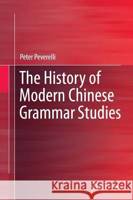 The History of Modern Chinese Grammar Studies Peter Peverelli 9783662516478