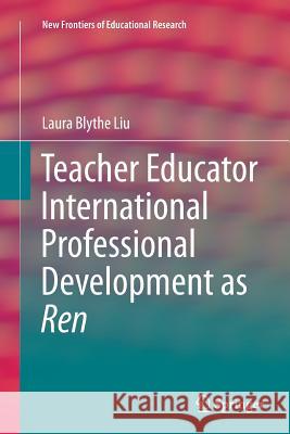 Teacher Educator International Professional Development as Ren Laura Blythe Liu 9783662516485 Springer