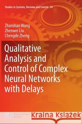 Qualitative Analysis and Control of Complex Neural Networks with Delays Zhanshan Wang Zhenwei Liu Chengde Zheng 9783662516553 Springer