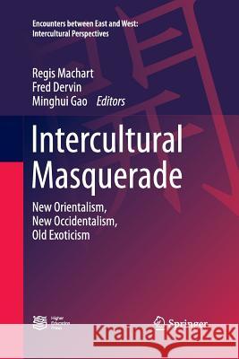 Intercultural Masquerade: New Orientalism, New Occidentalism, Old Exoticism Machart, Regis 9783662516720