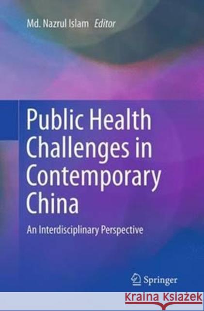 Public Health Challenges in Contemporary China: An Interdisciplinary Perspective Islam, MD Nazrul 9783662516782 Springer