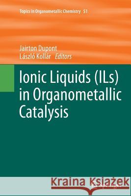 Ionic Liquids (Ils) in Organometallic Catalysis DuPont, Jairton 9783662516881 Springer