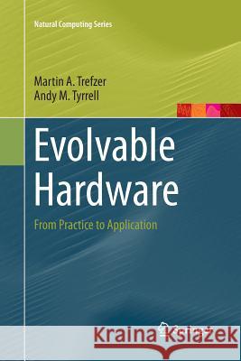 Evolvable Hardware: From Practice to Application Trefzer, Martin A. 9783662516973