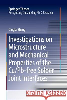 Investigations on Microstructure and Mechanical Properties of the Cu/Pb-Free Solder Joint Interfaces Zhang, Qingke 9783662517253 Springer