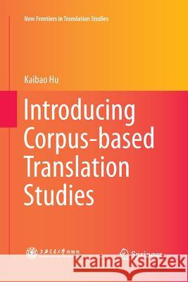 Introducing Corpus-Based Translation Studies Hu, Kaibao 9783662517277