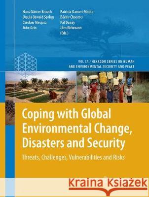 Coping with Global Environmental Change, Disasters and Security: Threats, Challenges, Vulnerabilities and Risks Brauch, Hans Günter 9783662517994
