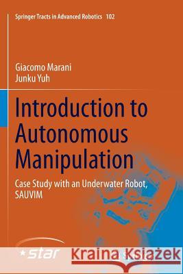 Introduction to Autonomous Manipulation: Case Study with an Underwater Robot, Sauvim Marani, Giacomo 9783662518137 Springer