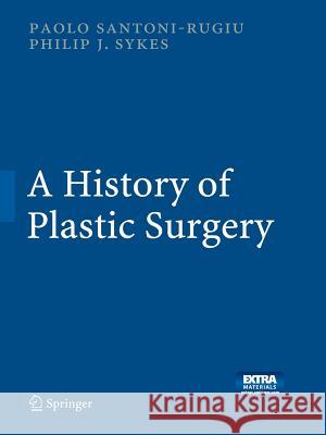 A History of Plastic Surgery Paolo Santoni-Rugiu Philip J. Sykes 9783662518212 Springer