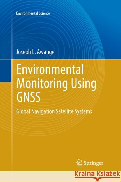 Environmental Monitoring Using Gnss: Global Navigation Satellite Systems Awange, Joseph L. 9783662518250 Springer