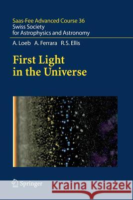 First Light in the Universe: Swiss Society for Astrophysics and Astronomy Loeb, Abraham 9783662518434 Springer