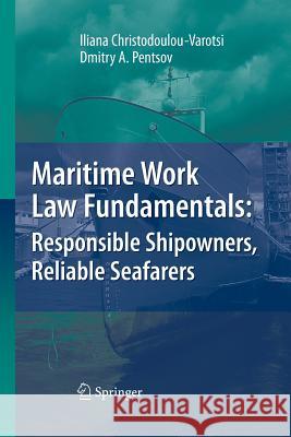 Maritime Work Law Fundamentals: Responsible Shipowners, Reliable Seafarers Iliana Christodoulou-Varotsi Dmitry A. Pentsov 9783662518458 Springer