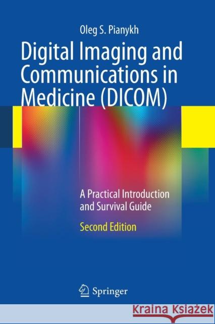 Digital Imaging and Communications in Medicine (DICOM): A Practical Introduction and Survival Guide Pianykh, Oleg S. 9783662518489