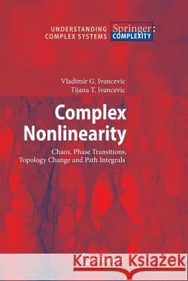 Complex Nonlinearity: Chaos, Phase Transitions, Topology Change and Path Integrals Ivancevic, Vladimir G. 9783662518625