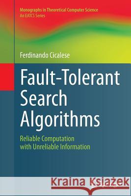 Fault-Tolerant Search Algorithms: Reliable Computation with Unreliable Information Cicalese, Ferdinando 9783662518717