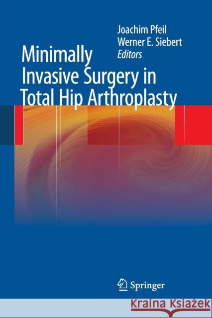 Minimally Invasive Surgery in Total Hip Arthroplasty Joachim Pfeil Werner E. Siebert 9783662518861 Springer