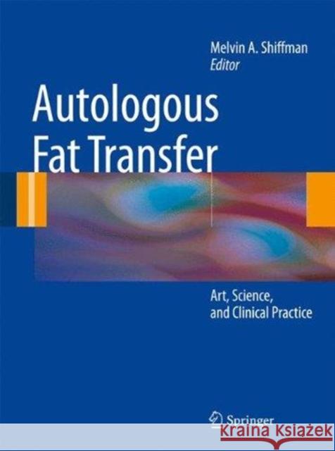 Autologous Fat Transfer: Art, Science, and Clinical Practice Shiffman, Melvin a. 9783662518892