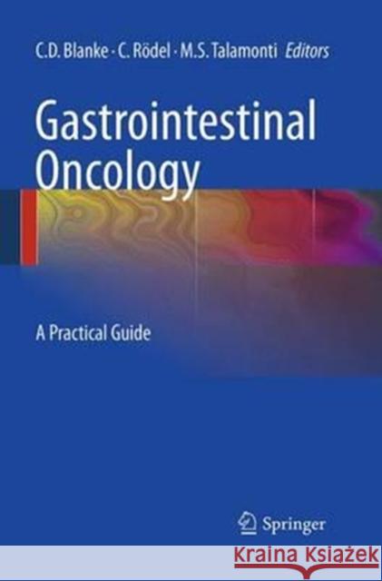 Gastrointestinal Oncology: A Practical Guide Blanke, Charles D. 9783662518984 Springer