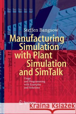 Manufacturing Simulation with Plant Simulation and SimTalk: Usage and Programming with Examples and Solutions Bangsow, Steffen 9783662519127