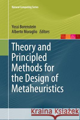 Theory and Principled Methods for the Design of Metaheuristics Yossi Borenstein Alberto Moraglio 9783662519554 Springer