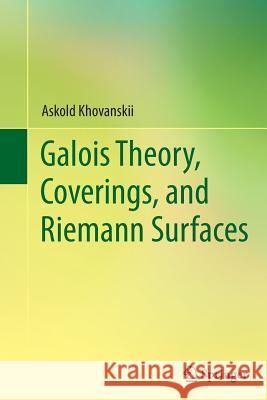 Galois Theory, Coverings, and Riemann Surfaces Askold Khovanskii Vladlen Timorin Valentina Kiritchenko 9783662519561 Springer