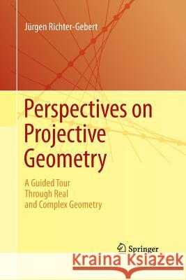 Perspectives on Projective Geometry: A Guided Tour Through Real and Complex Geometry Richter-Gebert, Jürgen 9783662519585