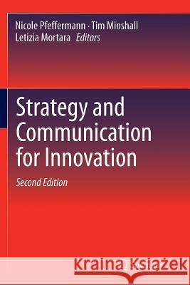 Strategy and Communication for Innovation Nicole Pfeffermann Tim Minshall Letizia Mortara 9783662519677 Springer